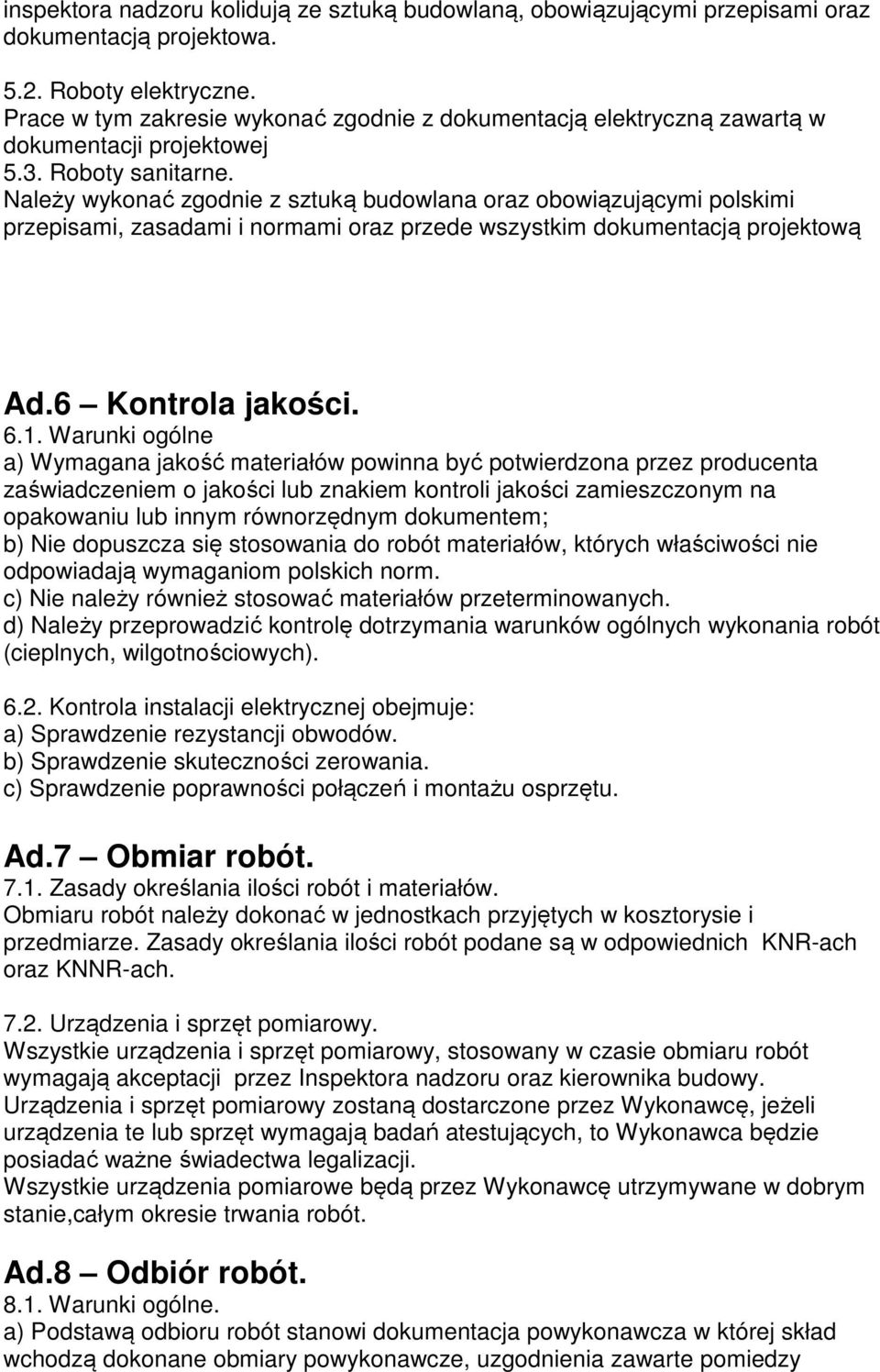 Należy wykonać zgodnie z sztuką budowlana oraz obowiązującymi polskimi przepisami, zasadami i normami oraz przede wszystkim dokumentacją projektową Ad.6 Kontrola jakości. 6.1.