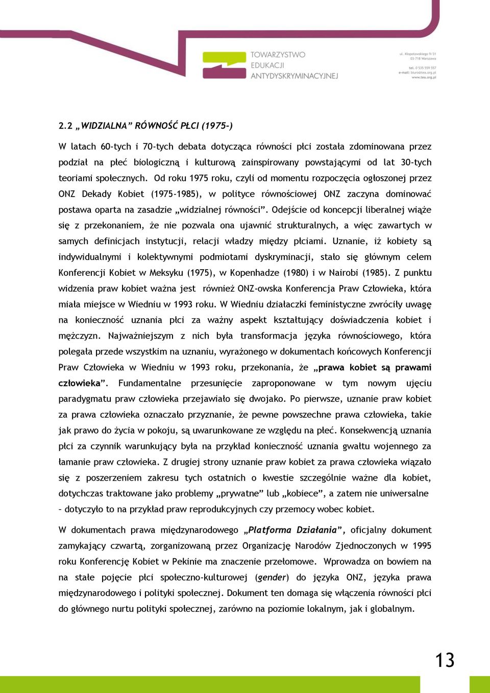 Od roku 1975 roku, czyli od momentu rozpoczęcia ogłoszonej przez ONZ Dekady Kobiet (1975-1985), w polityce równościowej ONZ zaczyna dominować postawa oparta na zasadzie widzialnej równości.