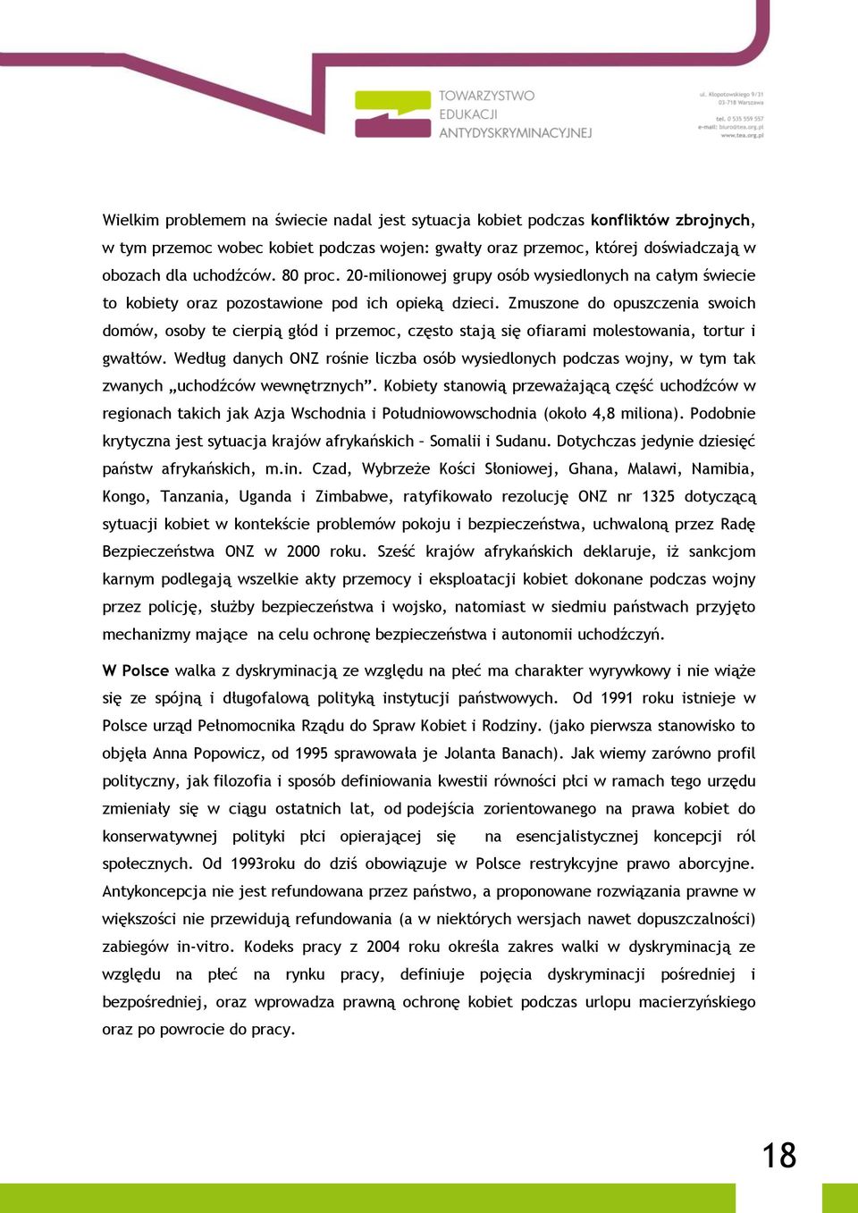 Zmuszone do opuszczenia swoich domów, osoby te cierpią głód i przemoc, często stają się ofiarami molestowania, tortur i gwałtów.