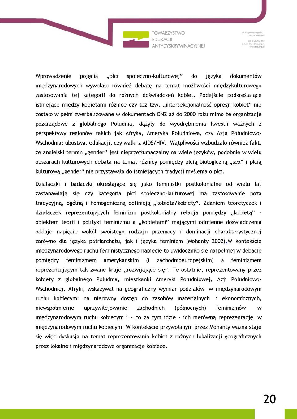 intersekcjonalność opresji kobiet nie zostało w pełni zwerbalizowane w dokumentach ONZ aż do 2000 roku mimo że organizacje pozarządowe z globalnego Południa, dążyły do wyodrębnienia kwestii ważnych z