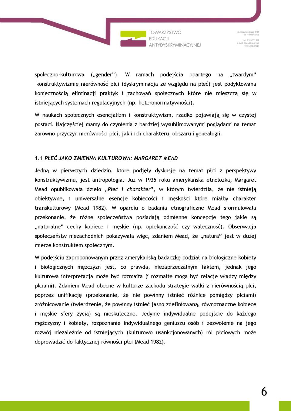 się w istniejących systemach regulacyjnych (np. heteronormatywności). W naukach społecznych esencjalizm i konstruktywizm, rzadko pojawiają się w czystej postaci.