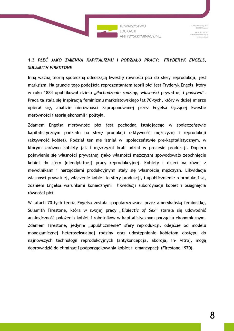 Praca ta stała się inspiracją feminizmu marksistowskiego lat 70-tych, który w dużej mierze opierał się, analizie nierówności zaproponowanej przez Engelsa łączącej kwestie nierówności i teorią