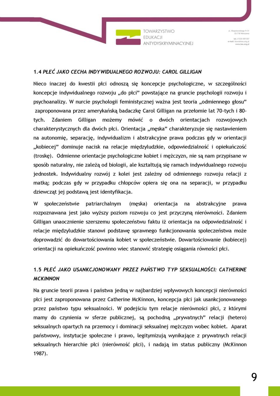 W nurcie psychologii feministycznej ważna jest teoria odmiennego głosu zaproponowana przez amerykańską badaczkę Carol Gilligan na przełomie lat 70-tych i 80- tych.