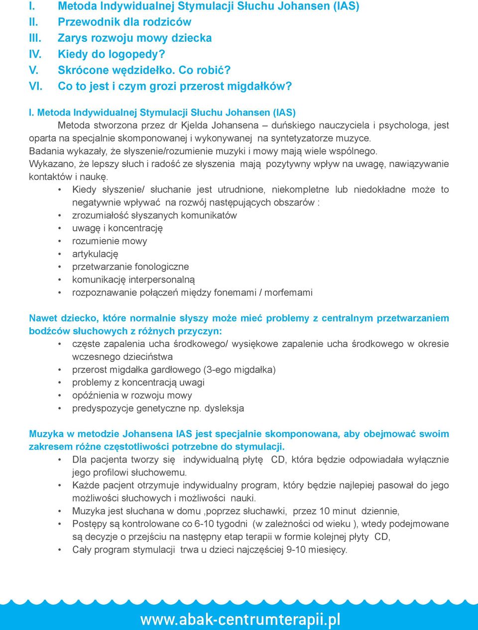 Metoda Indywidualnej Stymulacji Słuchu Johansen (IAS) Metoda stworzona przez dr Kjelda Johansena duńskiego nauczyciela i psychologa, jest oparta na specjalnie skomponowanej i wykonywanej na