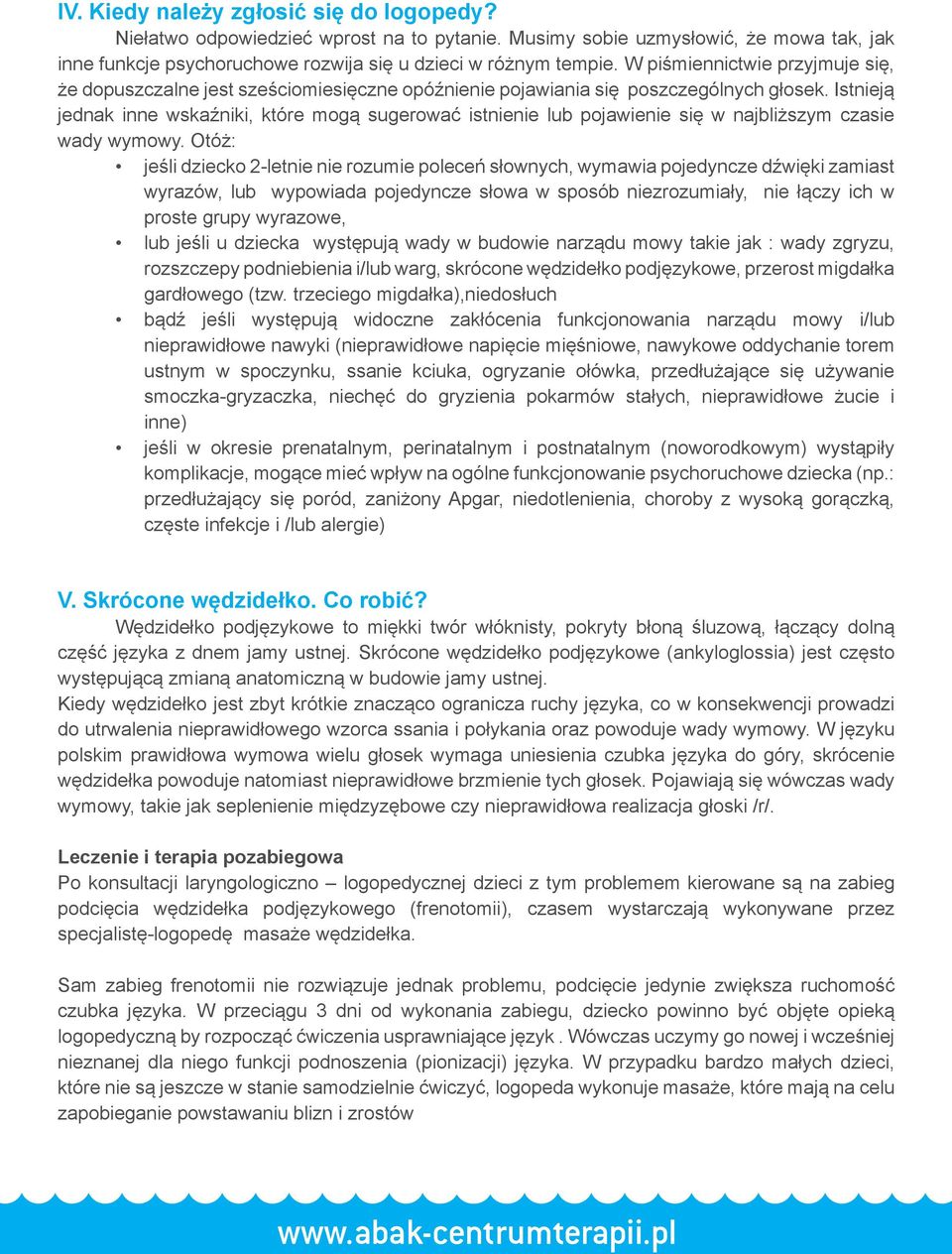 Istnieją jednak inne wskaźniki, które mogą sugerować istnienie lub pojawienie się w najbliższym czasie wady wymowy.