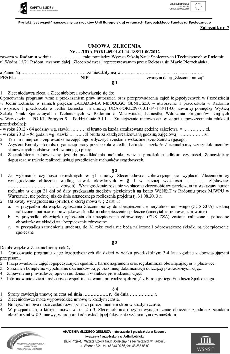 Zleceniodawca zleca, a Zleceniobiorca zobowiązuje się do: Opracowania programu wraz z przekazaniem praw autorskich oraz przeprowadzenia zajęć logopedycznych w Przedszkolu w Jedlni Letnisko w ramach