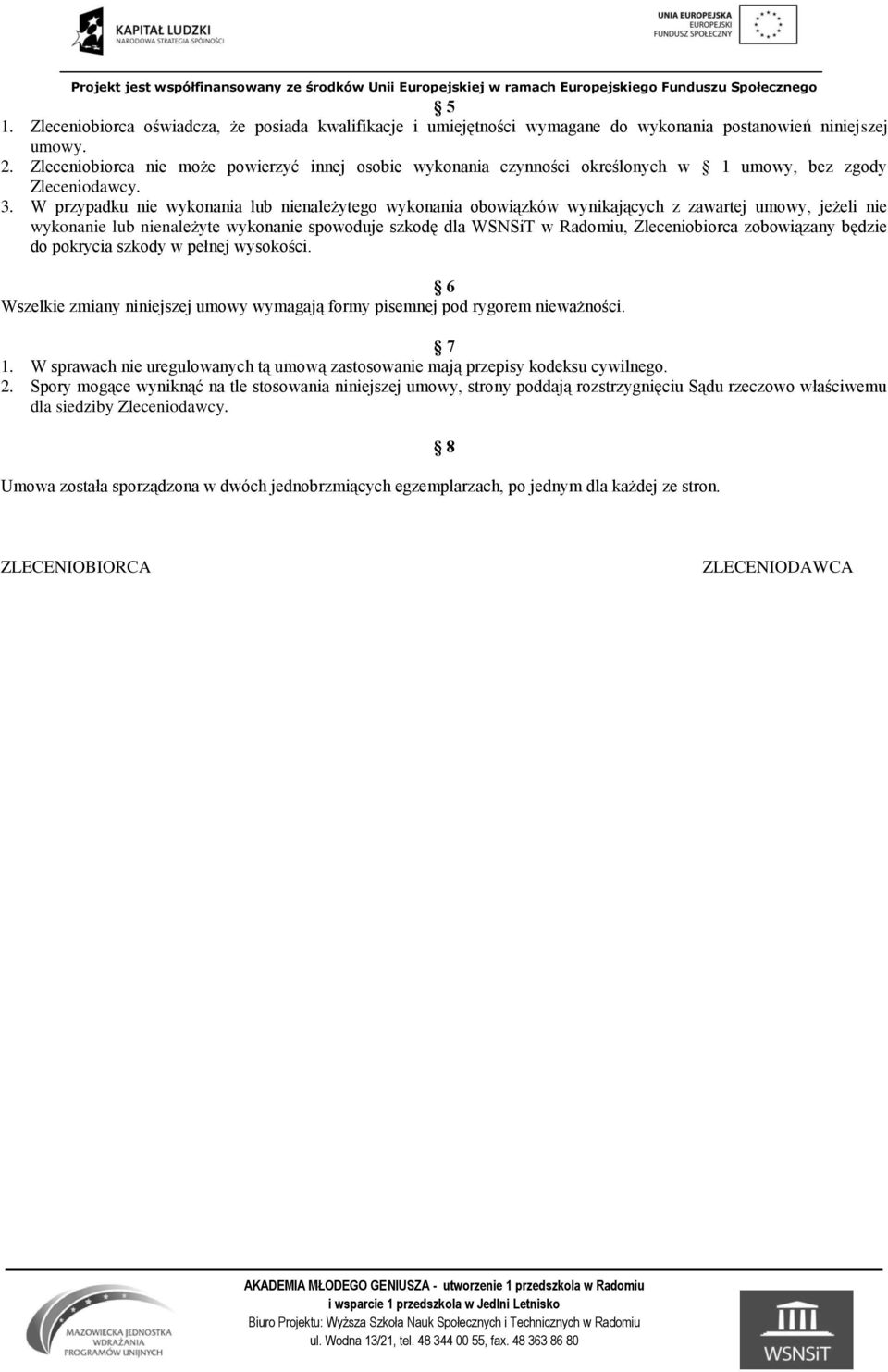 W przypadku nie wykonania lub nienależytego wykonania obowiązków wynikających z zawartej umowy, jeżeli nie wykonanie lub nienależyte wykonanie spowoduje szkodę dla WSNSiT w Radomiu, Zleceniobiorca