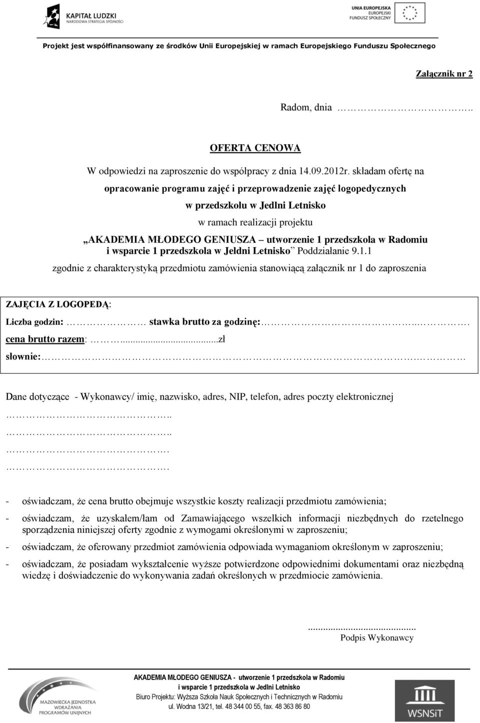 Radomiu i wsparcie 1 przedszkola w Jeldni Letnisko Poddziałanie 9.1.1 zgodnie z charakterystyką przedmiotu zamówienia stanowiącą załącznik nr 1 do zaproszenia ZAJĘCIA Z LOGOPEDĄ: Liczba godzin: stawka brutto za godzinę:.