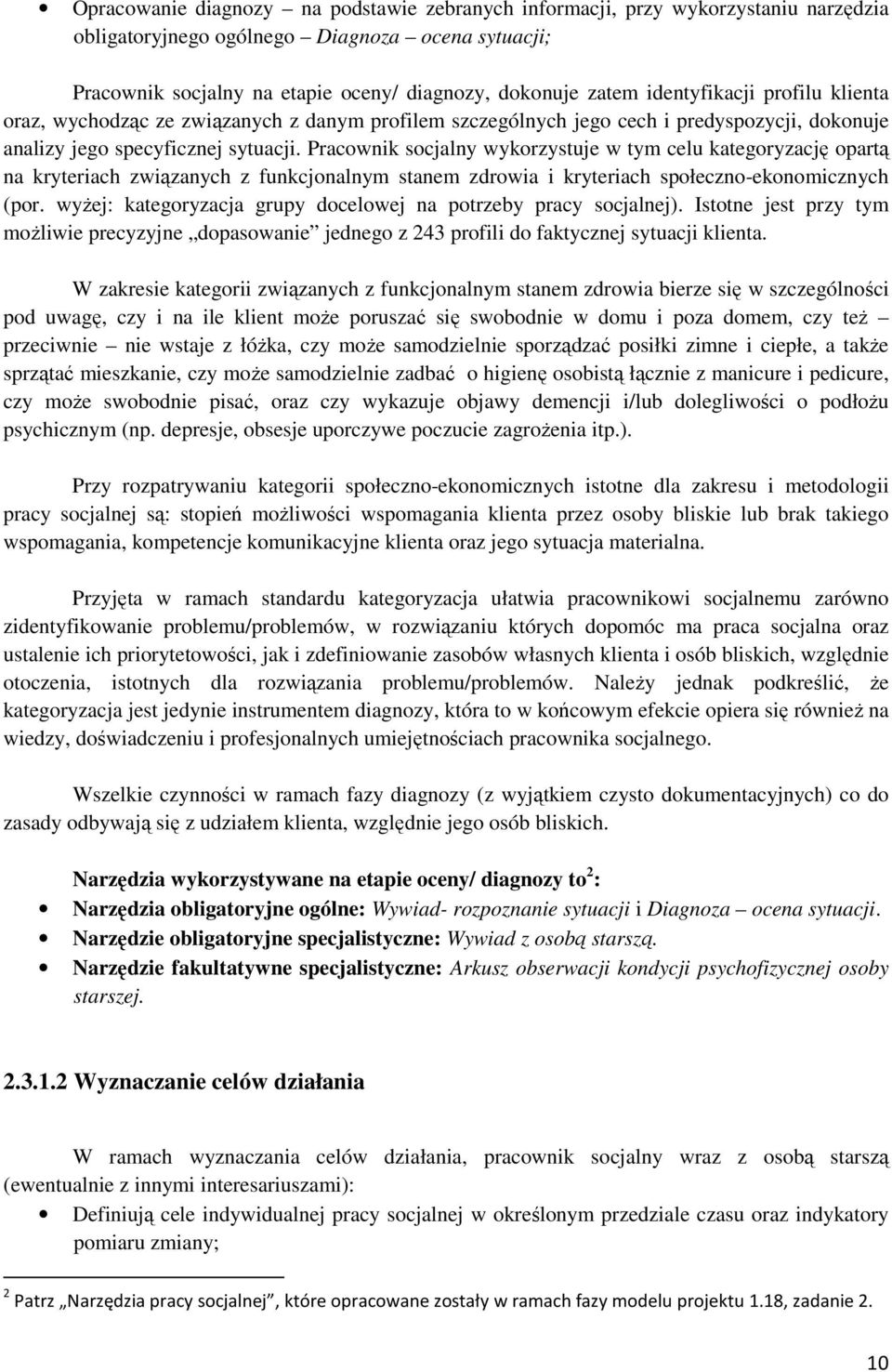 Pracownik socjalny wykorzystuje w tym celu kategoryzację opartą na kryteriach związanych z funkcjonalnym stanem zdrowia i kryteriach społeczno-ekonomicznych (por.
