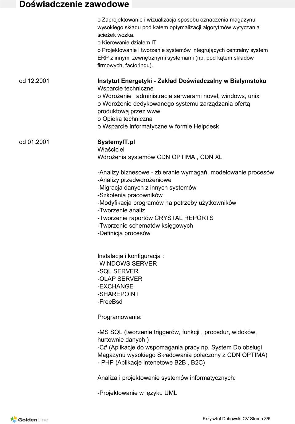 2001 Instytut Energetyki - Zakład Doświadczalny w Białymstoku Wsparcie techniczne o Wdrożenie i administracja serwerami novel, windows, unix o Wdrożenie dedykowanego systemu zarządzania ofertą