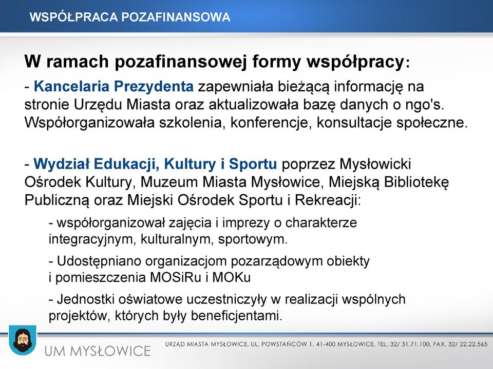 - Wydział Edukacji, Kultury i Sportu poprzez Mysłowicki Ośrodek Kultury, Muzeum Miasta Mysłowice, Miejską Bibliotekę Publiczną oraz Miejski Ośrodek Sportu i Rekreacji: -