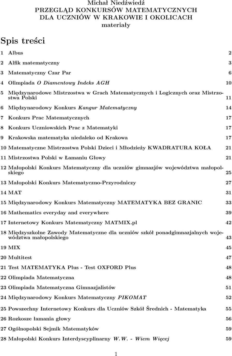 Uczniowskich Prac z Matematyki 17 9 Krakowska matematyka niedaleko od Krakowa 17 10 Matematyczne Mistrzostwa Polski Dzieci i Młodzieży KWADRATURA KOŁA 21 11 Mistrzostwa Polski w Łamaniu Głowy 21 12