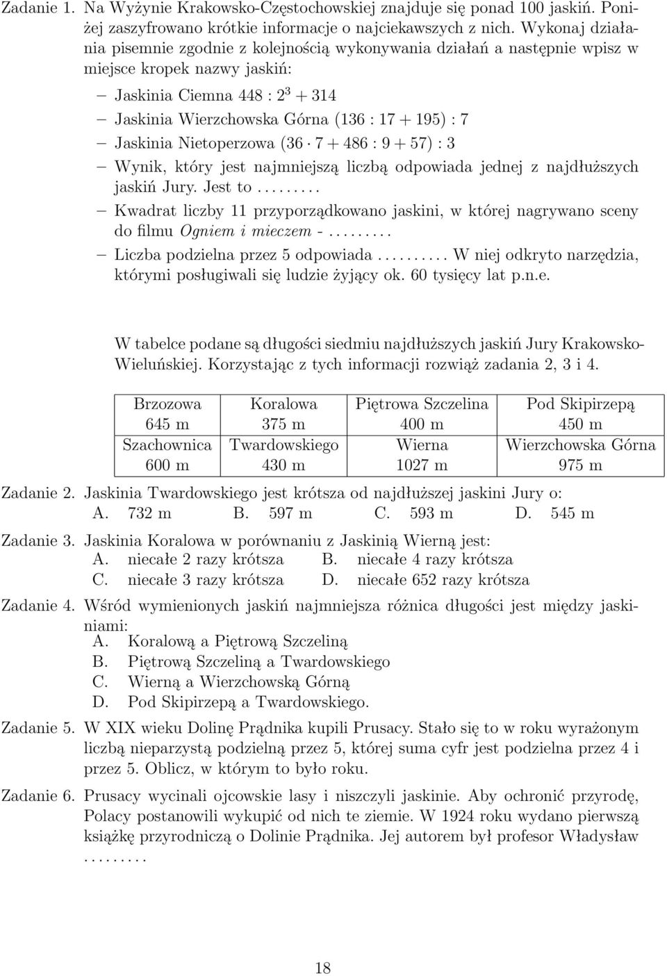 Jaskinia Nietoperzowa (36 7 + 486 : 9 + 57) : 3 Wynik, który jest najmniejszą liczbą odpowiada jednej z najdłuższych jaskiń Jury. Jest to.