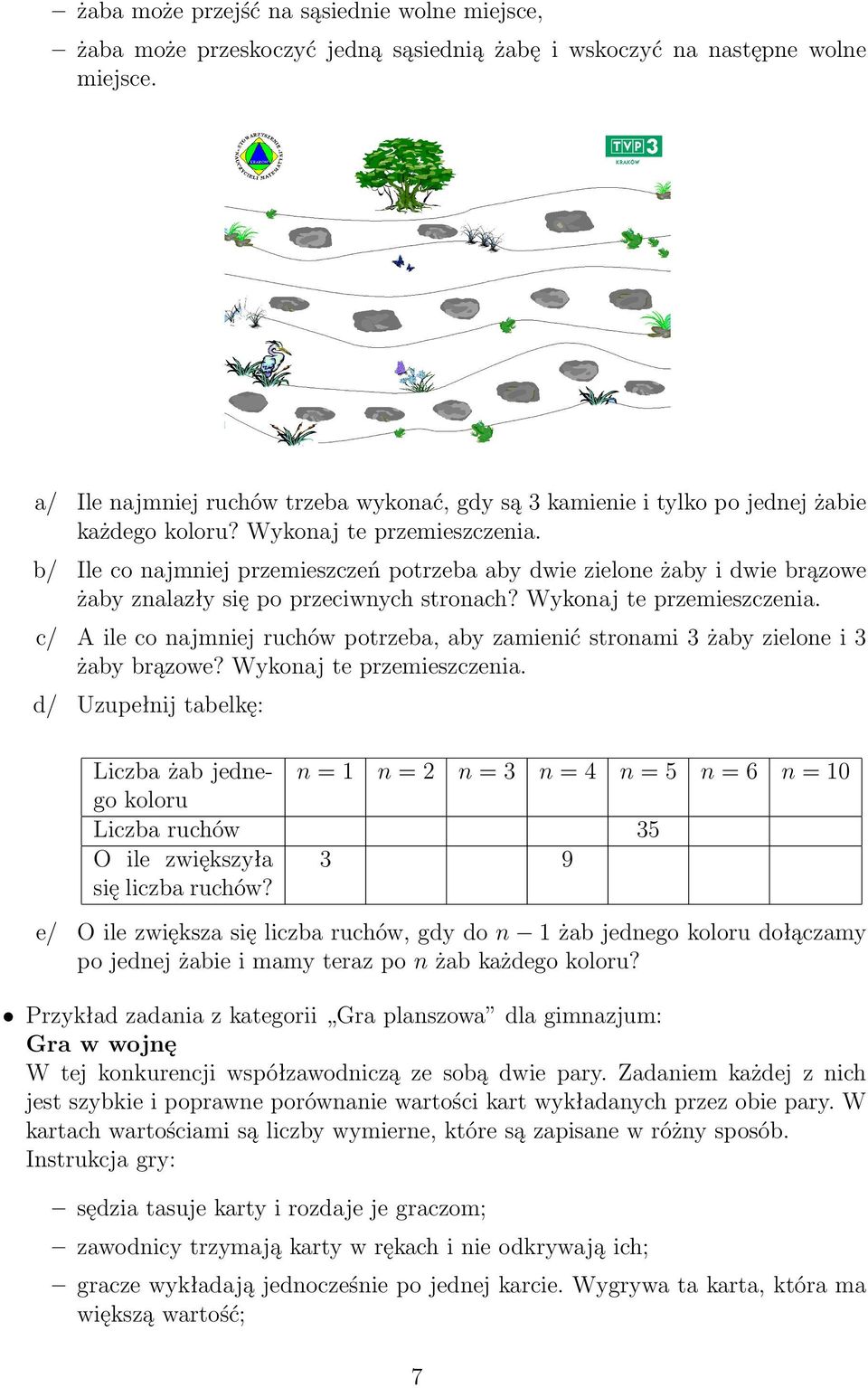 b/ Ile co najmniej przemieszczeń potrzeba aby dwie zielone żaby i dwie brązowe żaby znalazły się po przeciwnych stronach? Wykonaj te przemieszczenia.