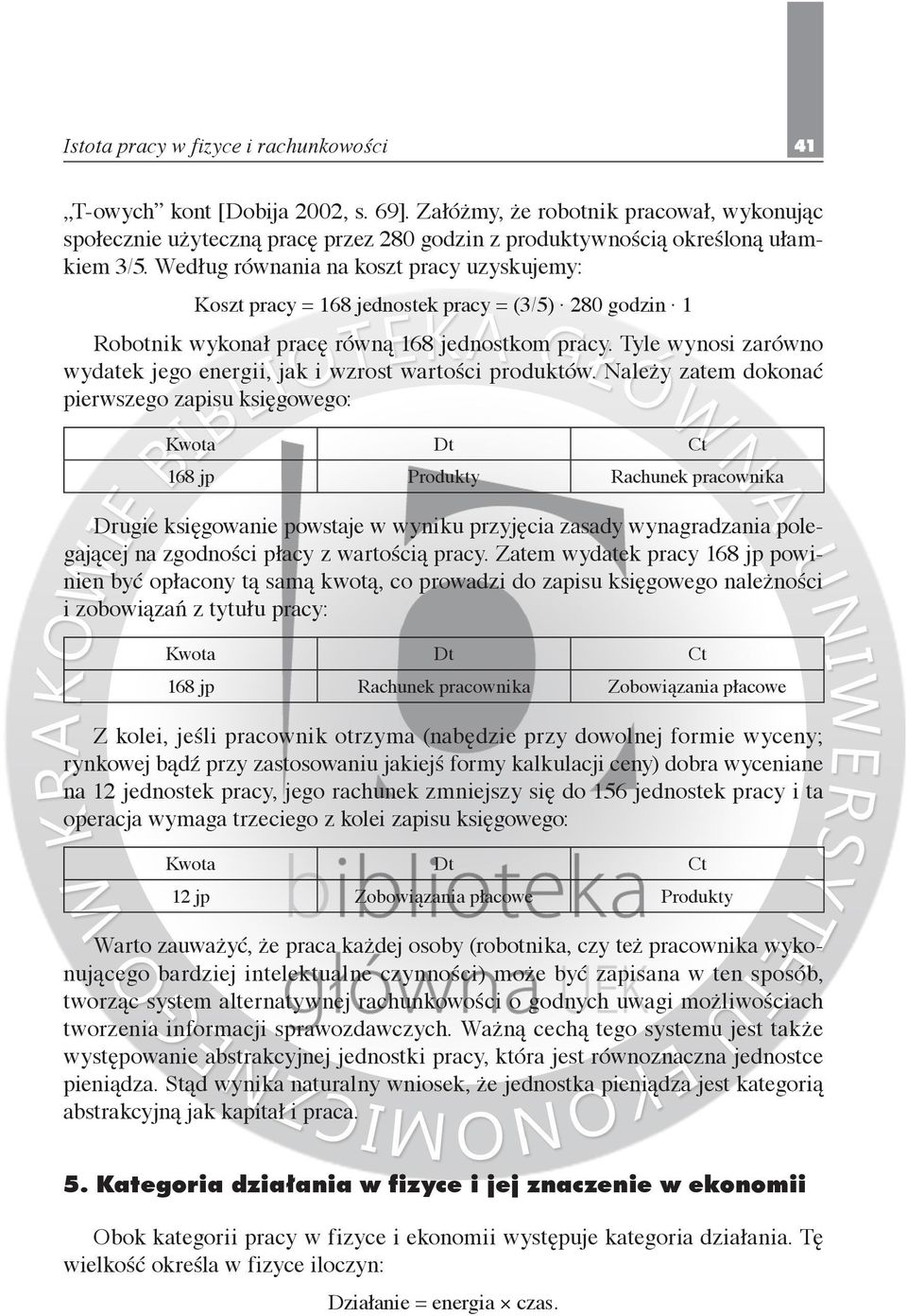 Według równania na koszt pracy uzyskujemy: Koszt pracy = 168 jednostek pracy = (3/5) 280 godzin 1 Robotnik wykonał pracę równą 168 jednostkom pracy.