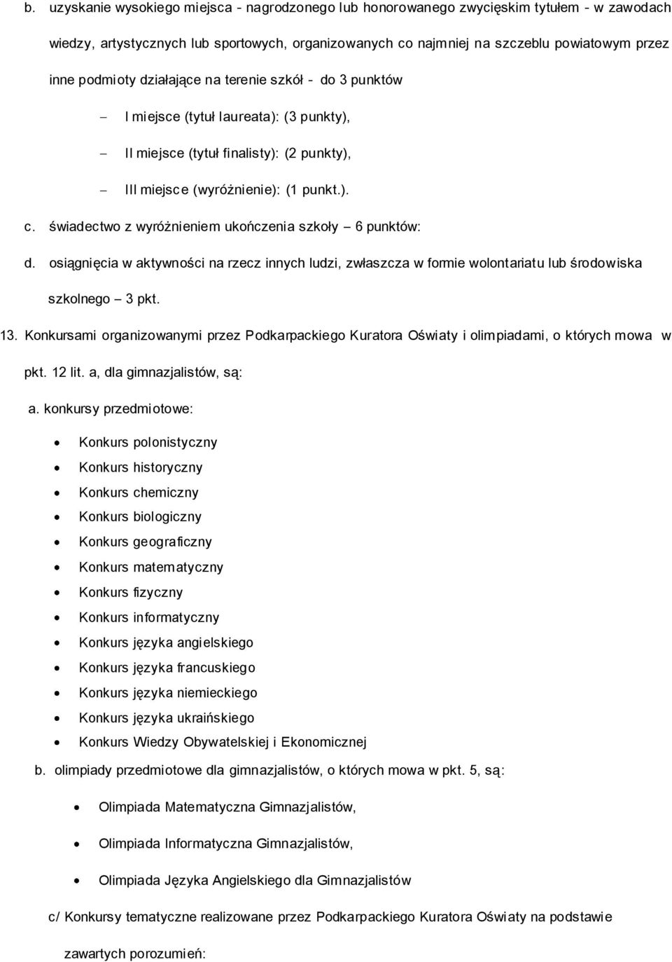 świadectwo z wyróżnieniem ukończenia szkoły 6 punktów: d. osiągnięcia w aktywności na rzecz innych ludzi, zwłaszcza w formie wolontariatu lub środowiska szkolnego 3 pkt. 13.