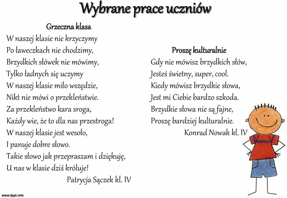 W naszej klasie jest wesoło, I panuje dobre słowo. Takie słowo jak przepraszam i dziękuję, U nas w klasie dziś króluje! Patrycja Sączek kl.