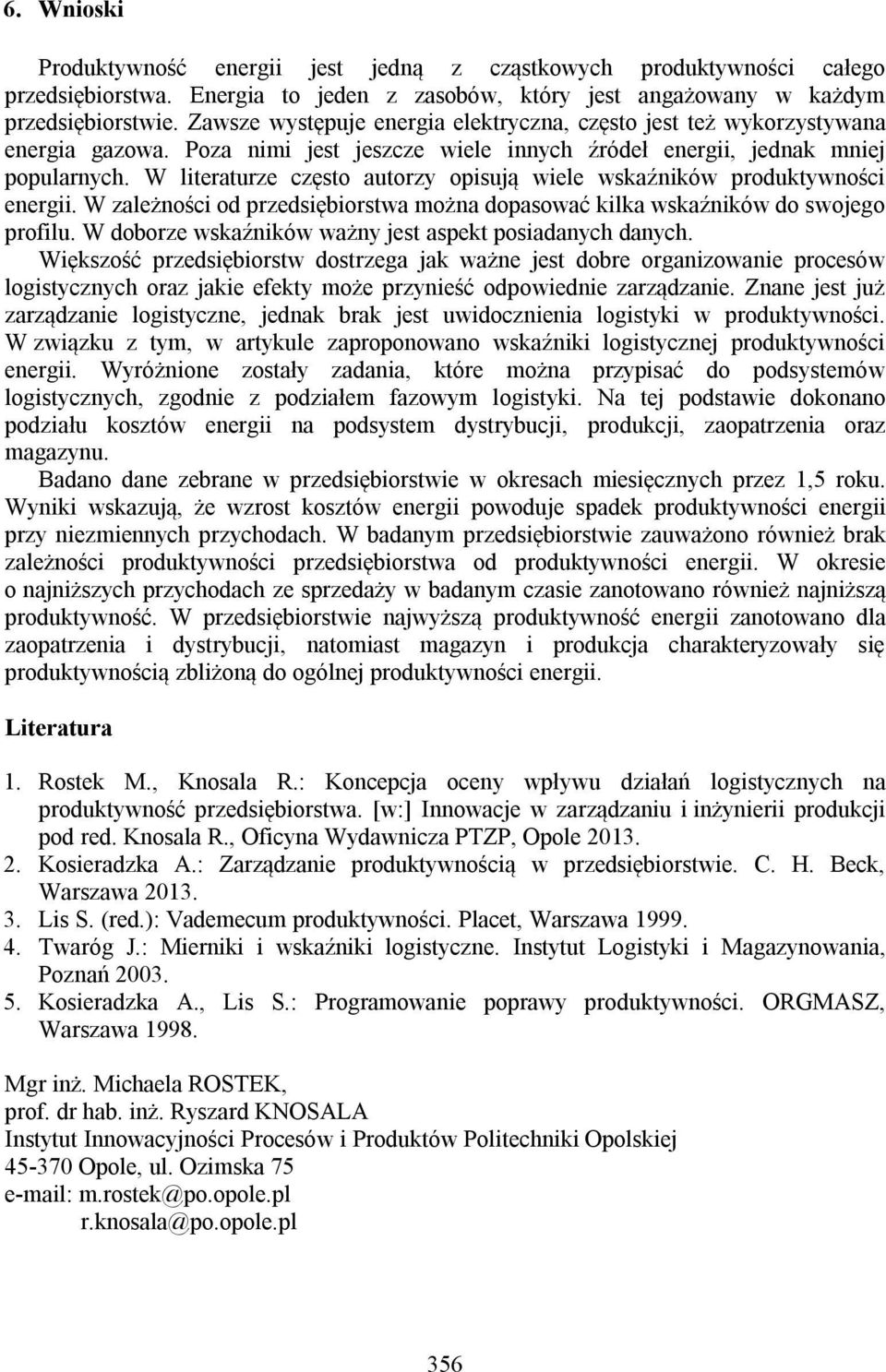 W literaturze często autorzy opisują wiele wskaźników produktywności energii. W zależności od przedsiębiorstwa można dopasować kilka wskaźników do swojego profilu.