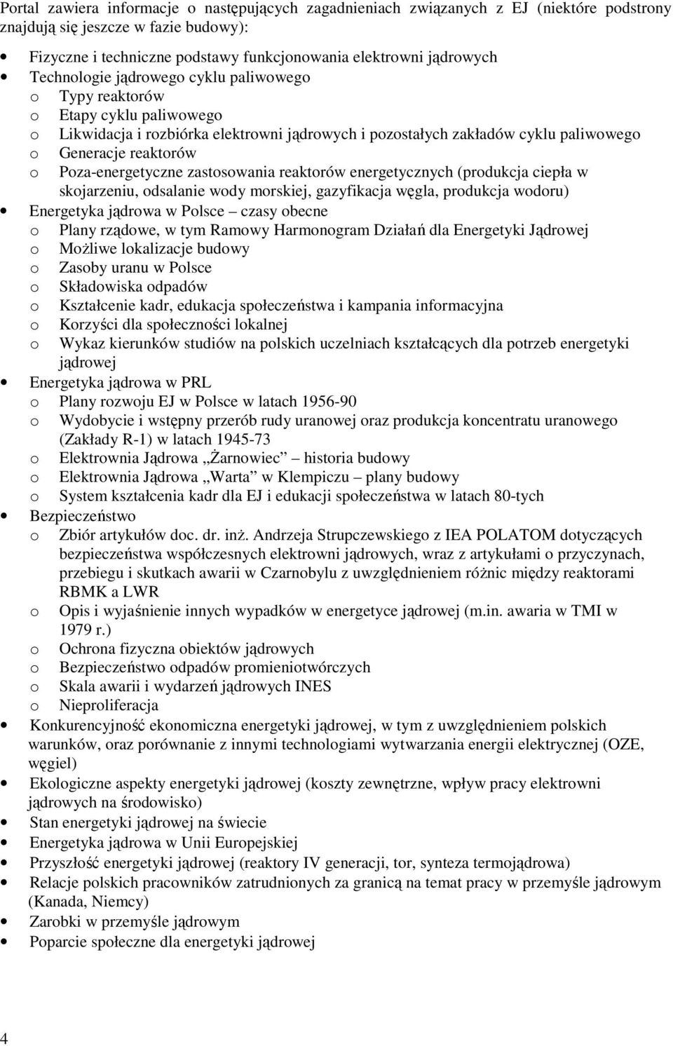 Poza-energetyczne zastosowania reaktorów energetycznych (produkcja ciepła w skojarzeniu, odsalanie wody morskiej, gazyfikacja węgla, produkcja wodoru) Energetyka jądrowa w Polsce czasy obecne o Plany