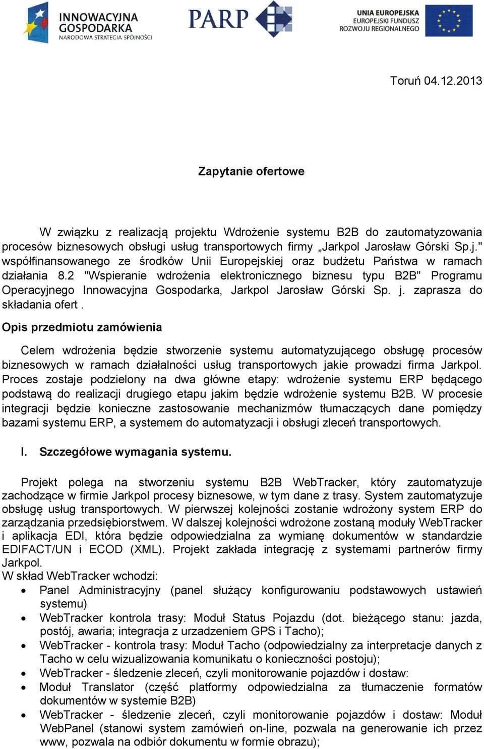 Opis przedmiotu zamówienia Celem wdrożenia będzie stworzenie systemu automatyzującego obsługę procesów biznesowych w ramach działalności usług transportowych jakie prowadzi firma Jarkpol.