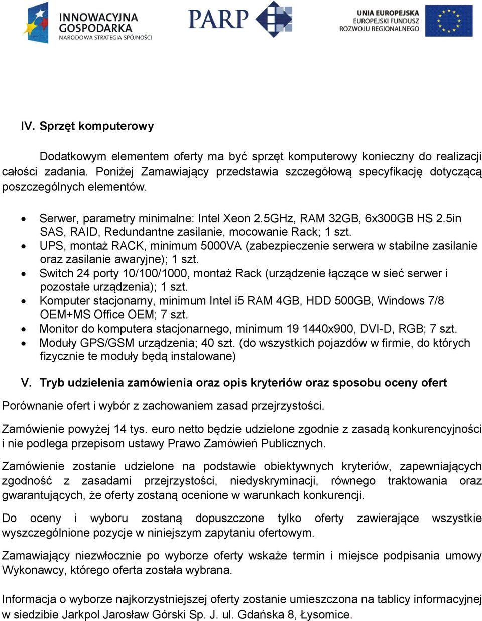 5in SAS, RAID, Redundantne zasilanie, mocowanie Rack; 1 szt. UPS, montaż RACK, minimum 5000VA (zabezpieczenie serwera w stabilne zasilanie oraz zasilanie awaryjne); 1 szt.