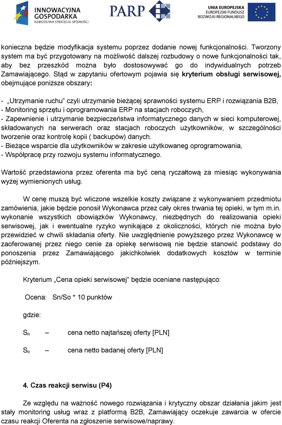 Stąd w zapytaniu ofertowym pojawia się kryterium obsługi serwisowej, obejmujące poniższe obszary: - Utrzymanie ruchu czyli utrzymanie bieżącej sprawności systemu ERP i rozwiązania B2B, - Monitoring