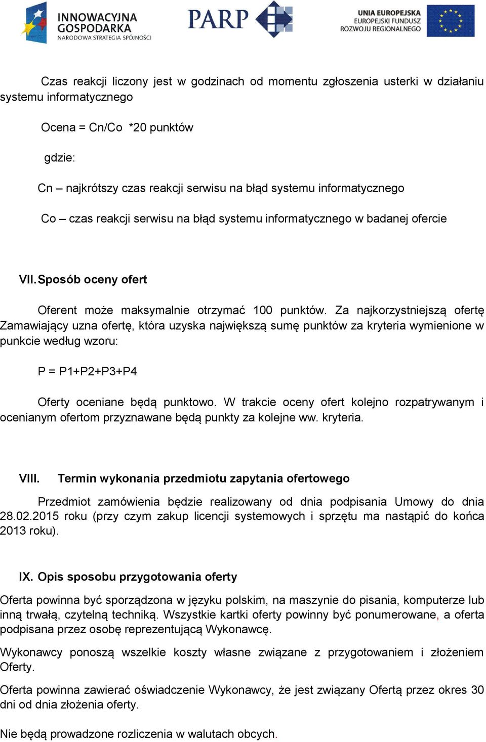 Za najkorzystniejszą ofertę Zamawiający uzna ofertę, która uzyska największą sumę punktów za kryteria wymienione w punkcie według wzoru: P = P1+P2+P3+P4 Oferty oceniane będą punktowo.