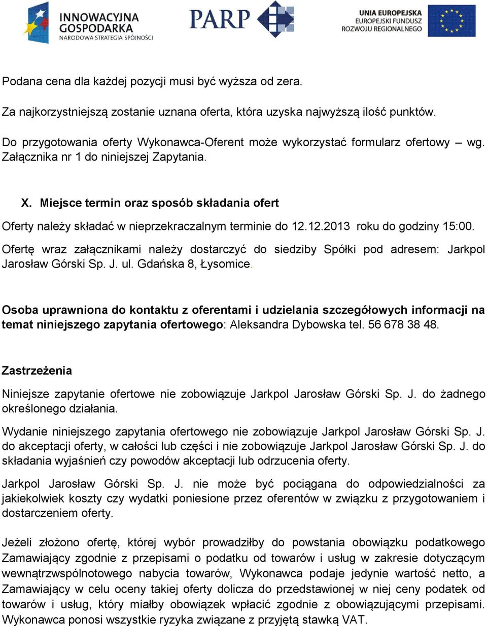 Miejsce termin oraz sposób składania ofert Oferty należy składać w nieprzekraczalnym terminie do 12.12.2013 roku do godziny 15:00.