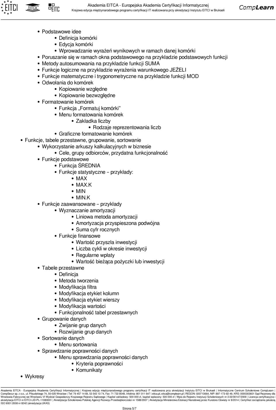 Kopiowanie względne Kopiowanie bezwzględne Formatowanie komórek Funkcja Formatuj komórki Menu formatowania komórek Zakładka liczby Rodzaje reprezentowania liczb Graficzne formatowanie komórek