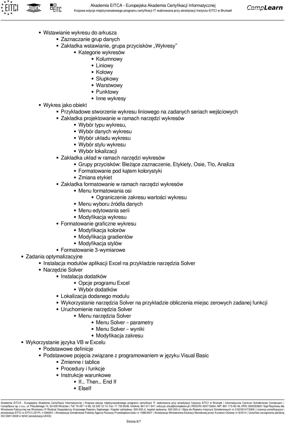 stylu wykresu Wybór lokalizacji Zakładka układ w ramach narzędzi wykresów Grupy przycisków: Bieżące zaznaczenie, Etykiety, Osie, Tło, Analiza Formatowanie pod kątem kolorystyki Zmiana etykiet