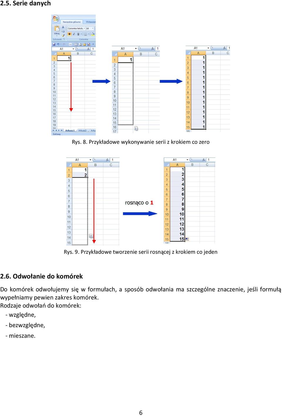 Odwołanie do komórek Do komórek odwołujemy się w formułach, a sposób odwołania ma