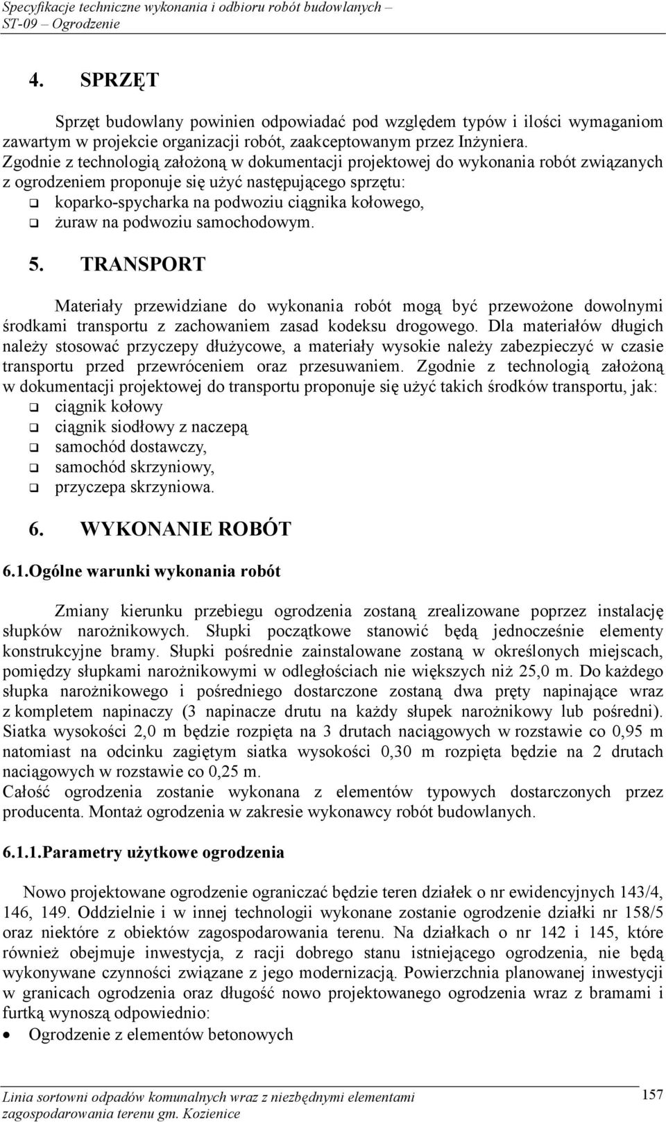 na podwoziu samochodowym. 5. TRANSPORT Materiały przewidziane do wykonania robót mogą być przewożone dowolnymi środkami transportu z zachowaniem zasad kodeksu drogowego.