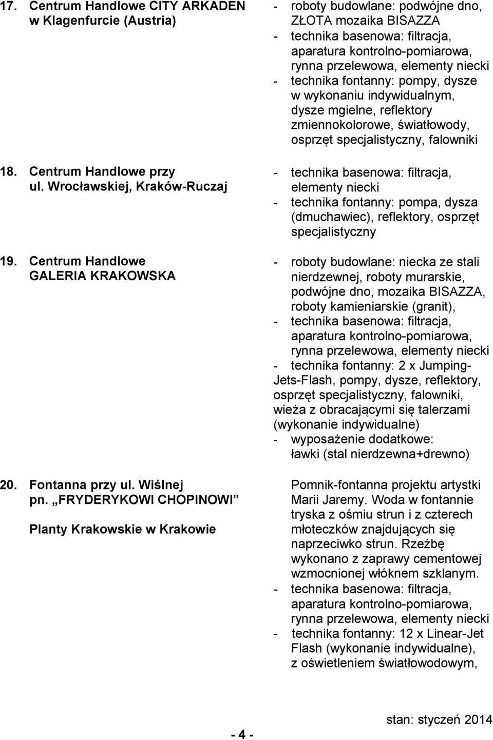 mgielne, reflektory zmiennokolorowe, światłowody, osprzęt specjalistyczny, falowniki - technika fontanny: pompa, dysza (dmuchawiec), reflektory, osprzęt specjalistyczny - roboty budowlane: niecka ze