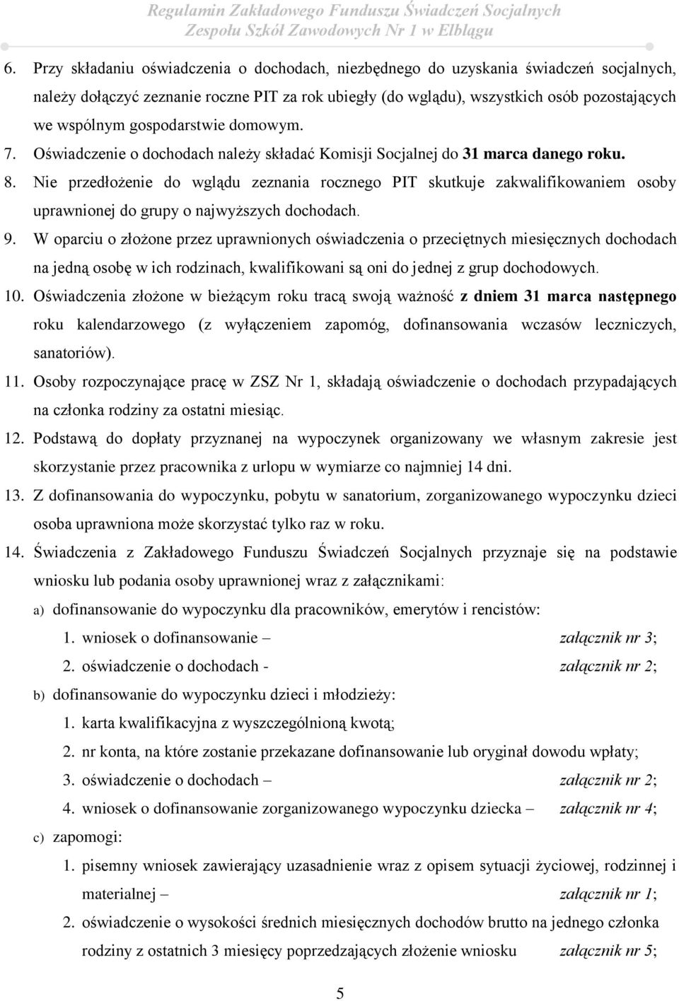 Nie przedłożenie do wglądu zeznania rocznego PIT skutkuje zakwalifikowaniem osoby uprawnionej do grupy o najwyższych dochodach. 9.