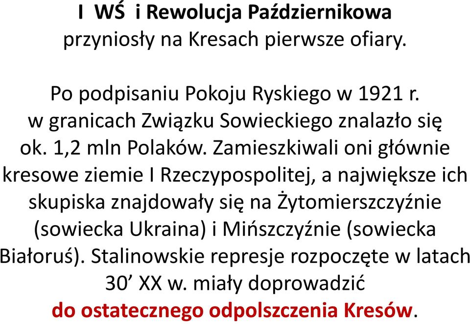 Zamieszkiwali oni głównie kresowe ziemie I Rzeczypospolitej, a największe ich skupiska znajdowały się na