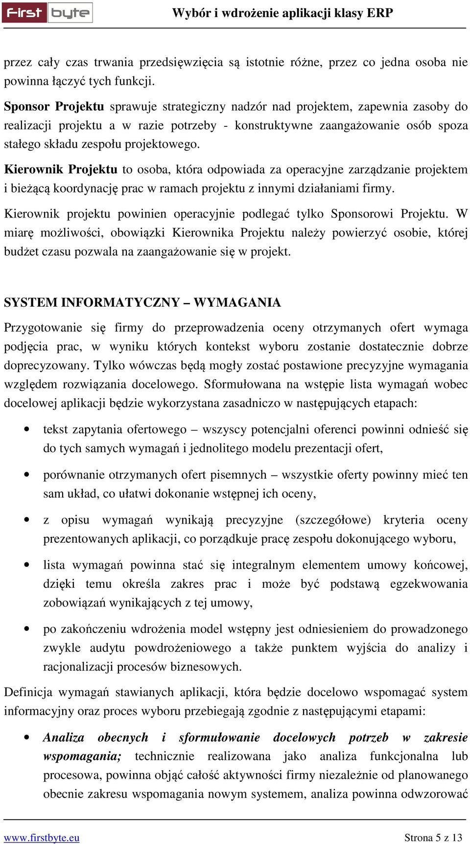Kierownik Projektu to osoba, która odpowiada za operacyjne zarządzanie projektem i bieżącą koordynację prac w ramach projektu z innymi działaniami firmy.