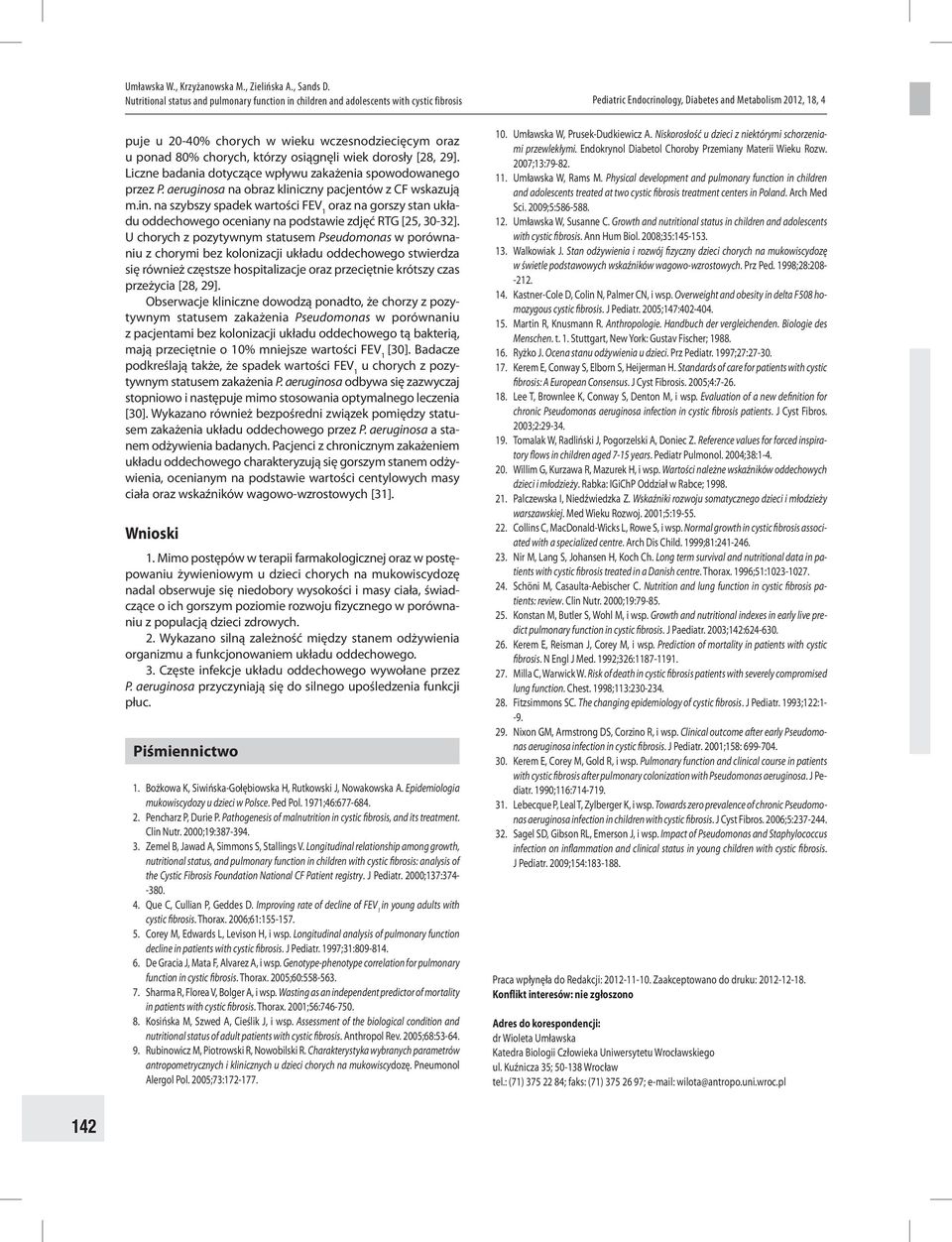 U chorych z pozytywnym statusem Pseudomonas w porównaniu z chorymi bez kolonizacji układu oddechowego stwierdza się również częstsze hospitalizacje oraz przeciętnie krótszy czas przeżycia [28, 29].