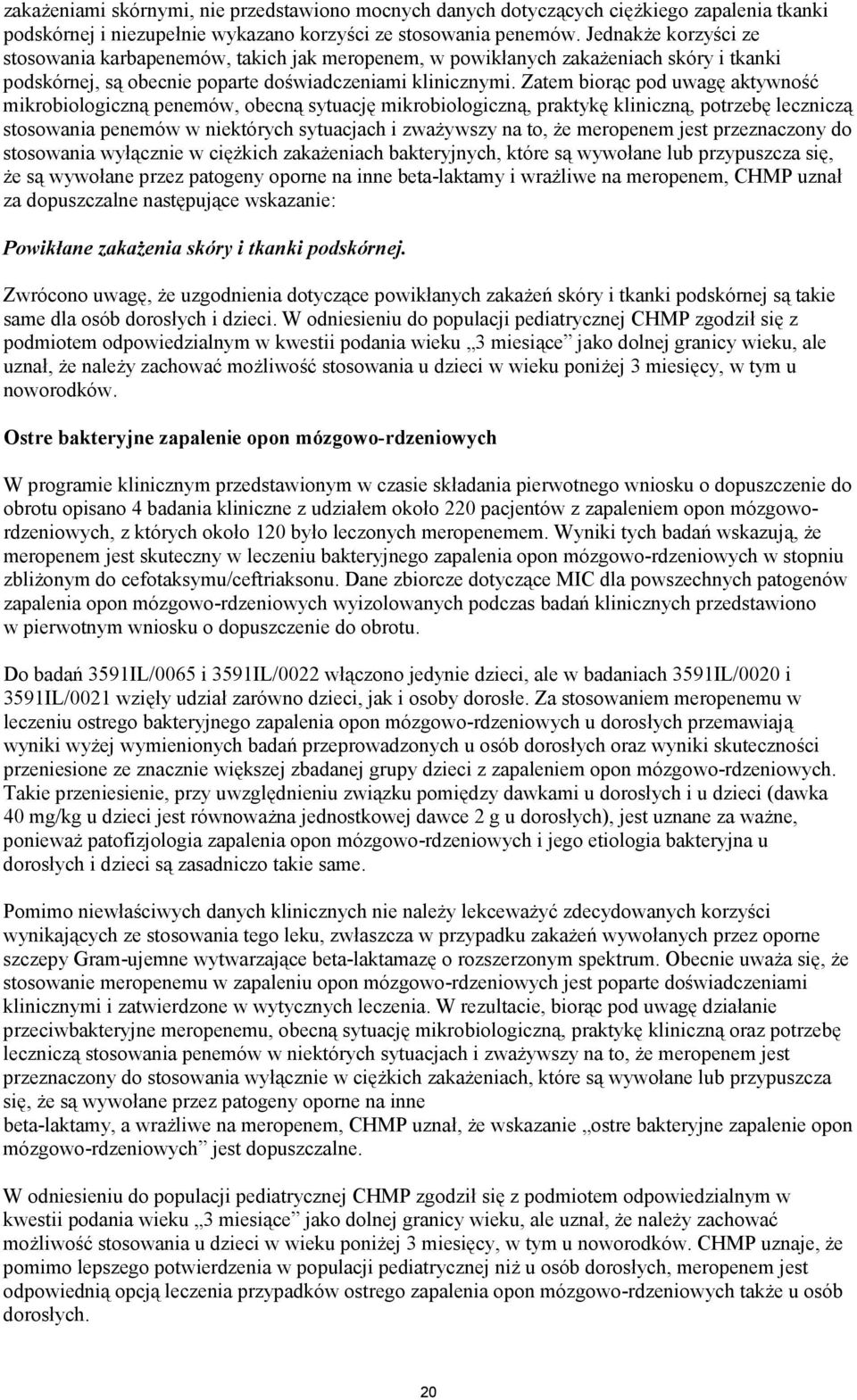 Zatem biorąc pod uwagę aktywność mikrobiologiczną penemów, obecną sytuację mikrobiologiczną, praktykę kliniczną, potrzebę leczniczą stosowania penemów w niektórych sytuacjach i zważywszy na to, że