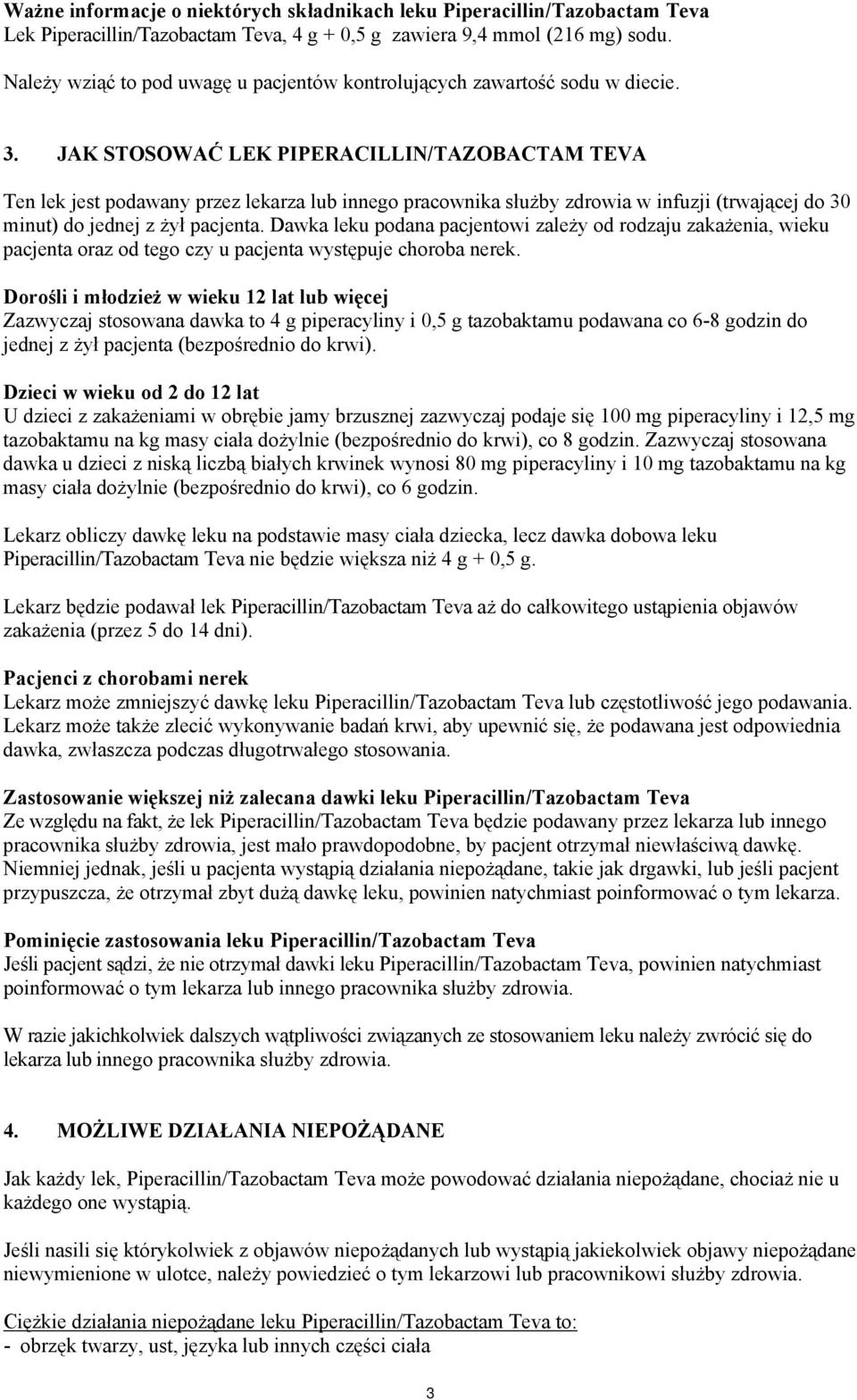 JAK STOSOWAĆ LEK PIPERACILLIN/TAZOBACTAM TEVA Ten lek jest podawany przez lekarza lub innego pracownika służby zdrowia w infuzji (trwającej do 30 minut) do jednej z żył pacjenta.