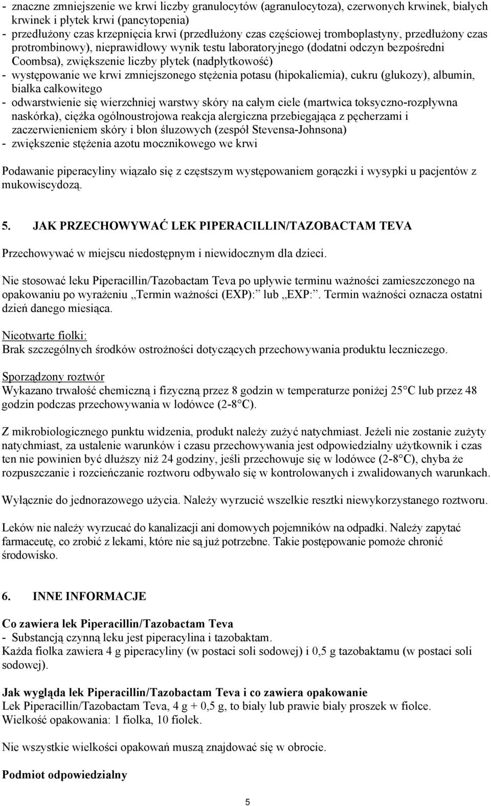 zmniejszonego stężenia potasu (hipokaliemia), cukru (glukozy), albumin, białka całkowitego - odwarstwienie się wierzchniej warstwy skóry na całym ciele (martwica toksyczno-rozpływna naskórka), ciężka