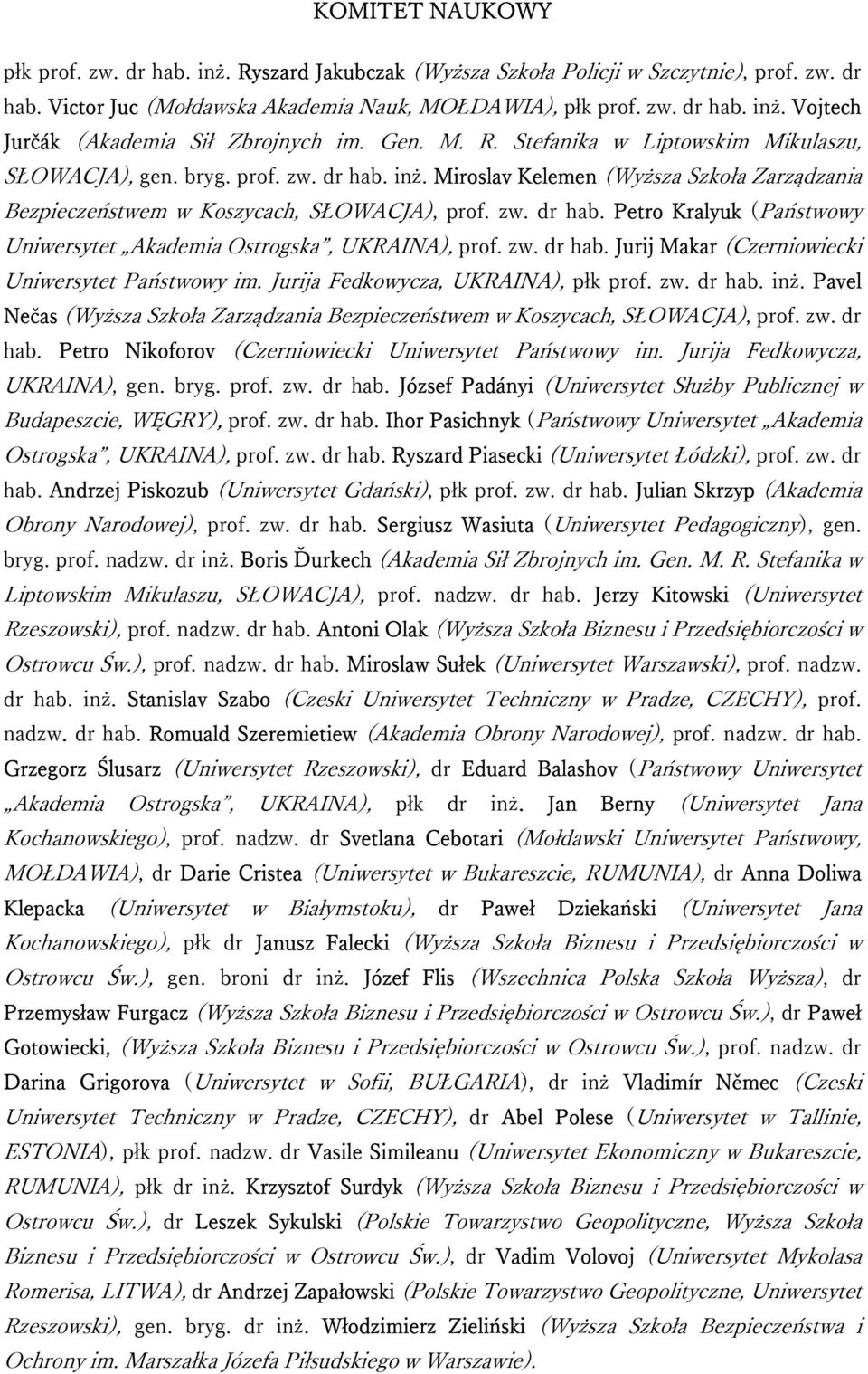 zw. dr hab. Jurij Makar (Czerniowiecki Uniwersytet Państwowy im. Jurija Fedkowycza, UKRAINA), płk prof. zw. dr hab. inż.