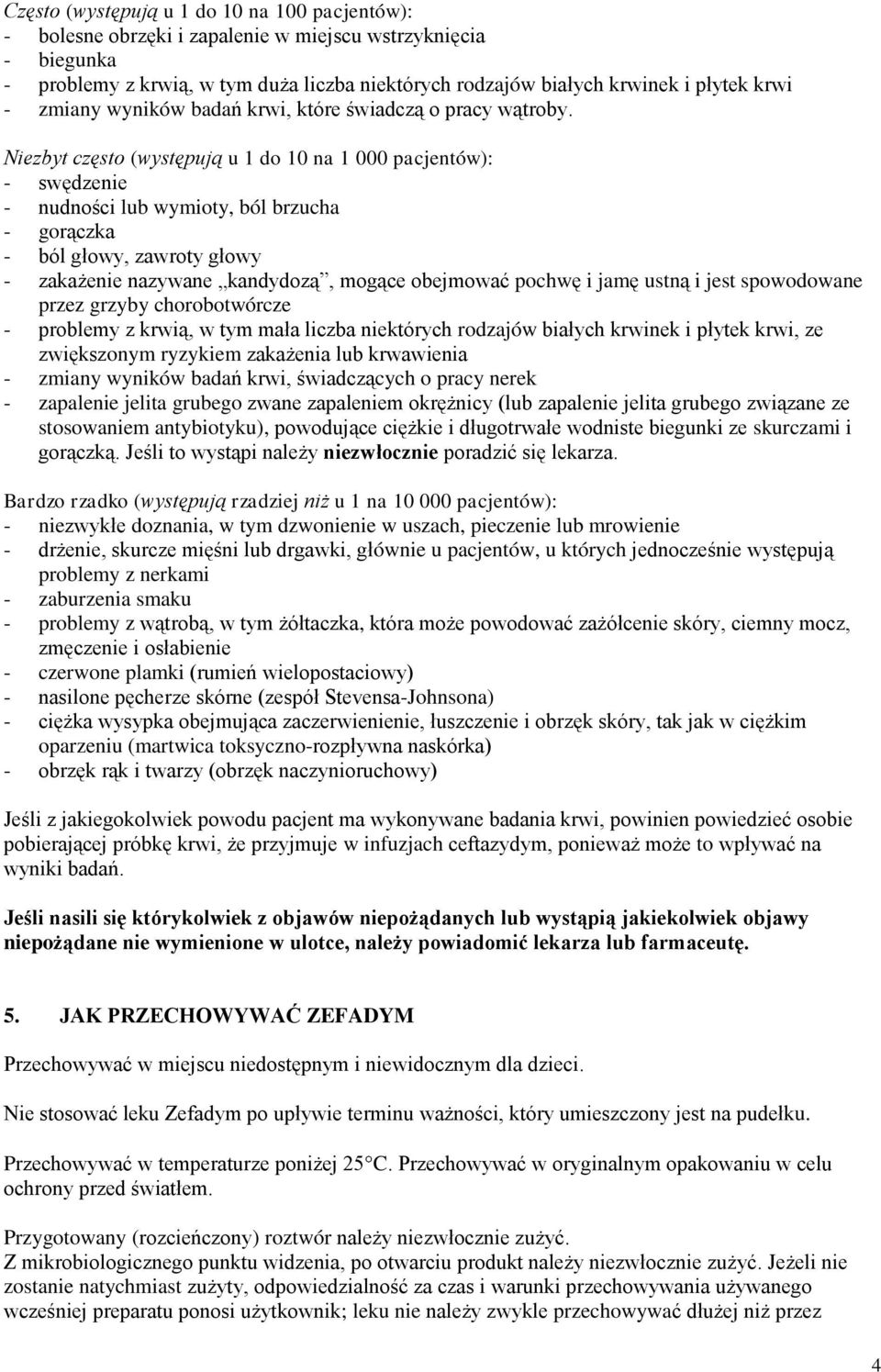 Niezbyt często (występują u 1 do 10 na 1 000 pacjentów): - swędzenie - nudności lub wymioty, ból brzucha - gorączka - ból głowy, zawroty głowy - zakażenie nazywane kandydozą, mogące obejmować pochwę