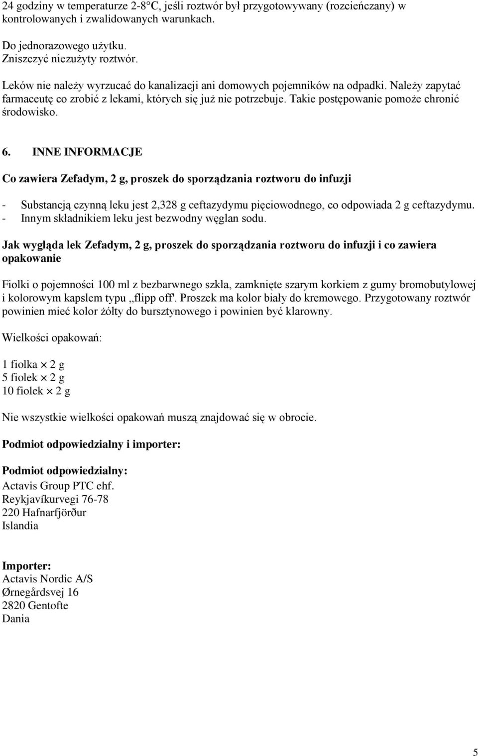 6. INNE INFORMACJE Co zawiera Zefadym, 2 g, proszek do sporządzania roztworu do infuzji - Substancją czynną leku jest 2,328 g ceftazydymu pięciowodnego, co odpowiada 2 g ceftazydymu.