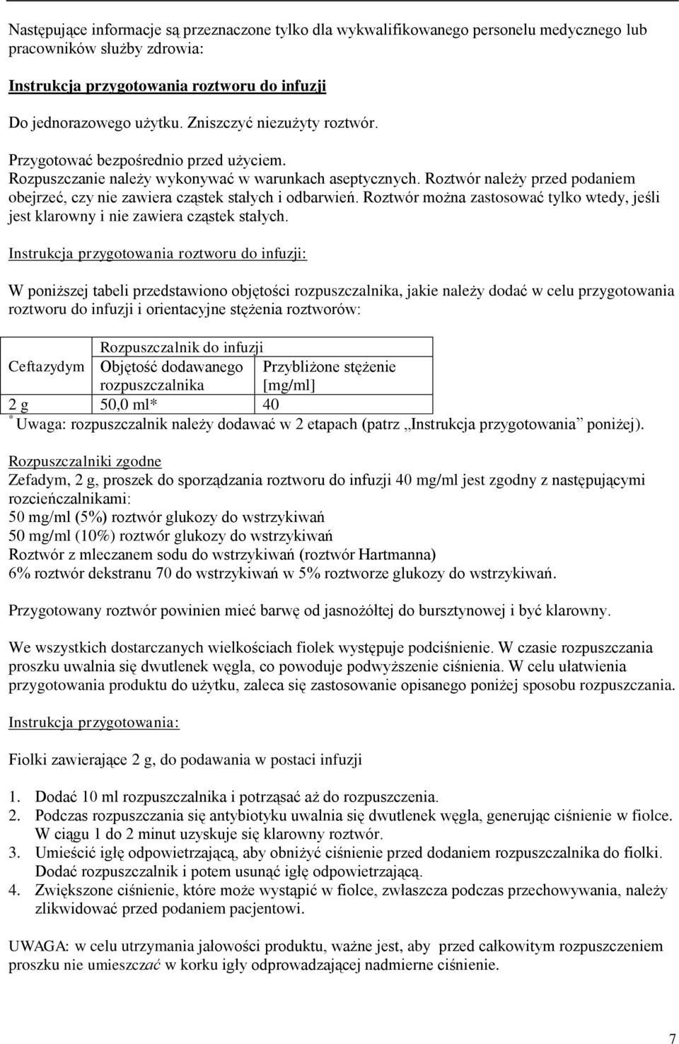 Roztwór należy przed podaniem obejrzeć, czy nie zawiera cząstek stałych i odbarwień. Roztwór można zastosować tylko wtedy, jeśli jest klarowny i nie zawiera cząstek stałych.