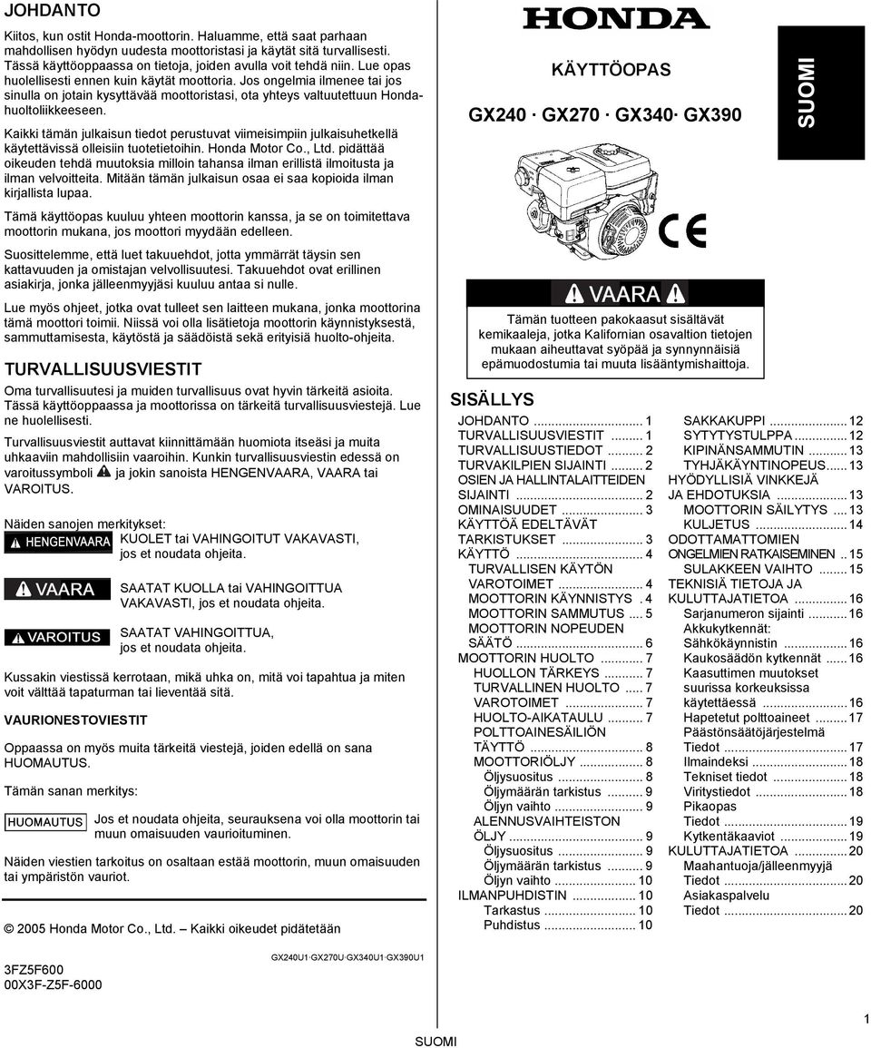 Jos ongelmia ilmenee tai jos sinulla on jotain kysyttävää moottoristasi, ota yhteys valtuutettuun Hondahuoltoliikkeeseen.