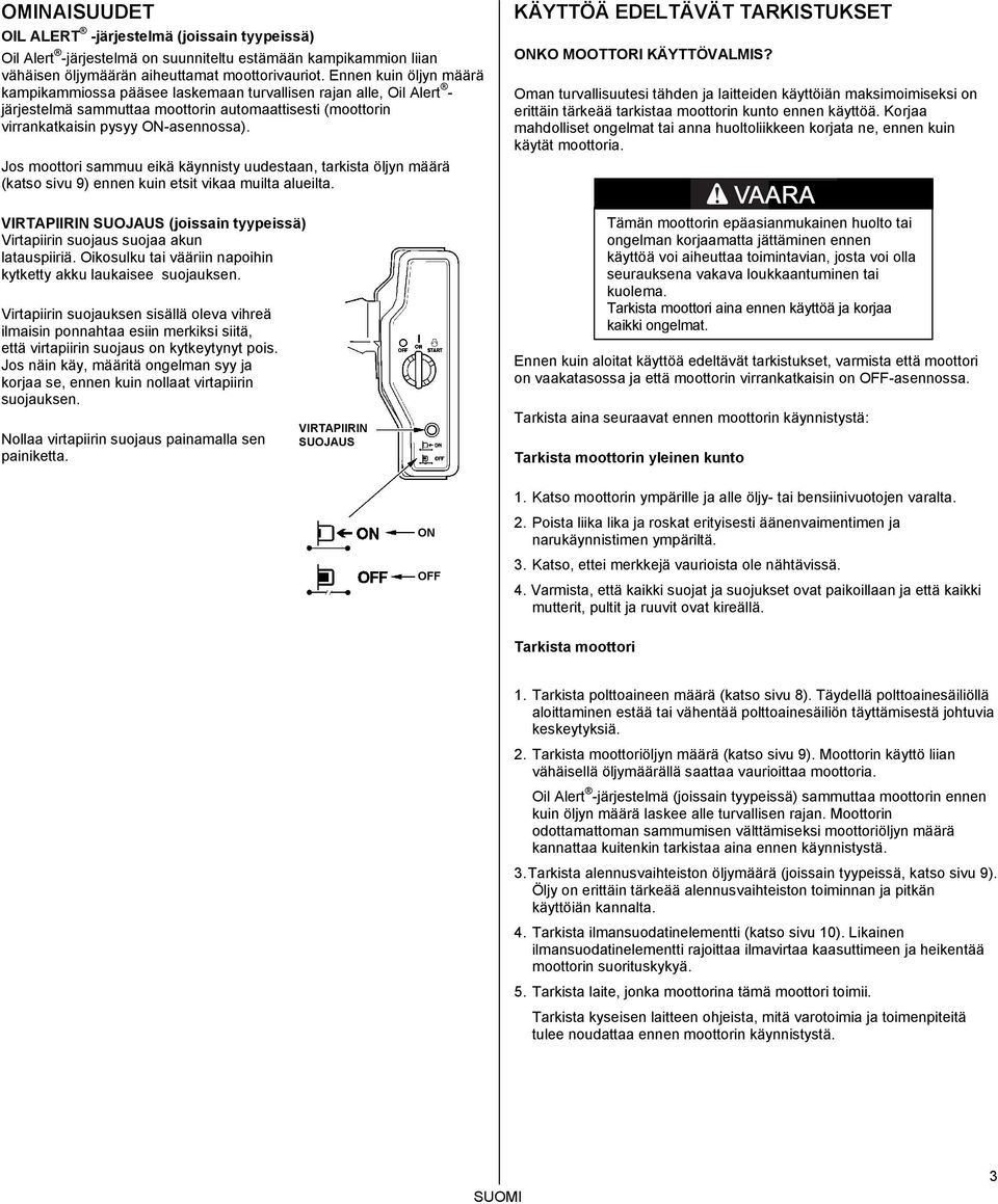 Jos moottori sammuu eikä käynnisty uudestaan, tarkista öljyn määrä (katso sivu 9) ennen kuin etsit vikaa muilta alueilta.