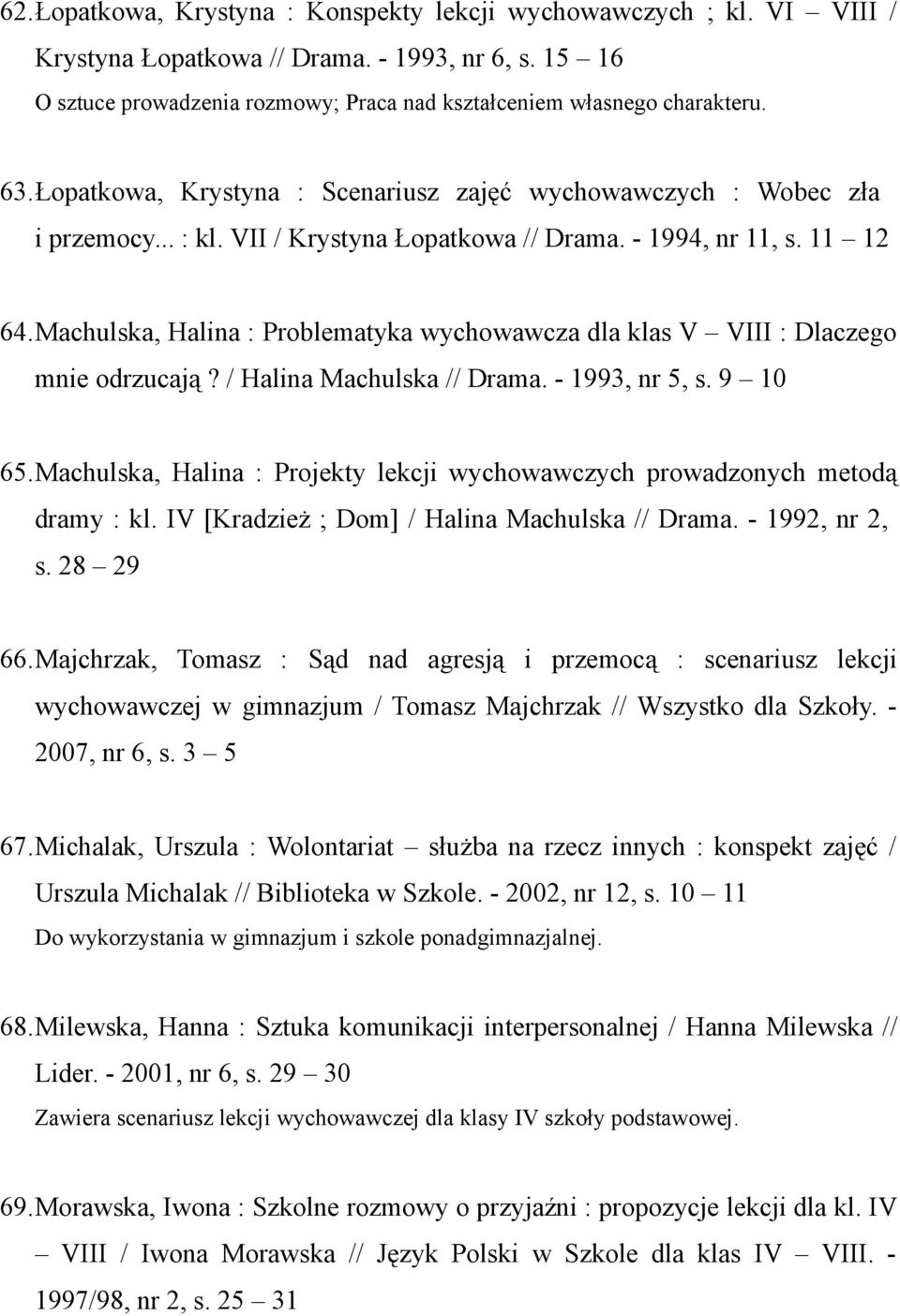 Machulska, Halina : Problematyka wychowawcza dla klas V VIII : Dlaczego mnie odrzucają? / Halina Machulska // Drama. - 1993, nr 5, s. 9 10 65.