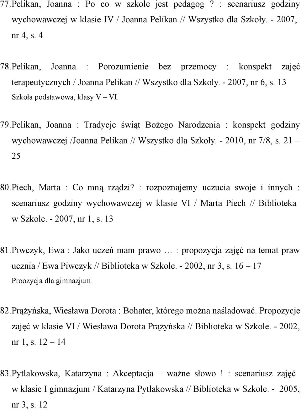 Pelikan, Joanna : Tradycje świąt Bożego Narodzenia : konspekt godziny wychowawczej /Joanna Pelikan // Wszystko dla Szkoły. - 2010, nr 7/8, s. 21 25 80.Piech, Marta : Co mną rządzi?