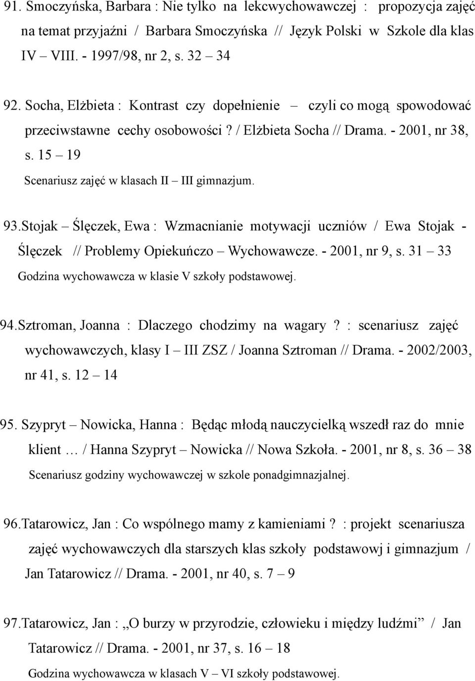 Stojak Ślęczek, Ewa : Wzmacnianie motywacji uczniów / Ewa Stojak - Ślęczek // Problemy Opiekuńczo Wychowawcze. - 2001, nr 9, s. 31 33 Godzina wychowawcza w klasie V szkoły podstawowej. 94.