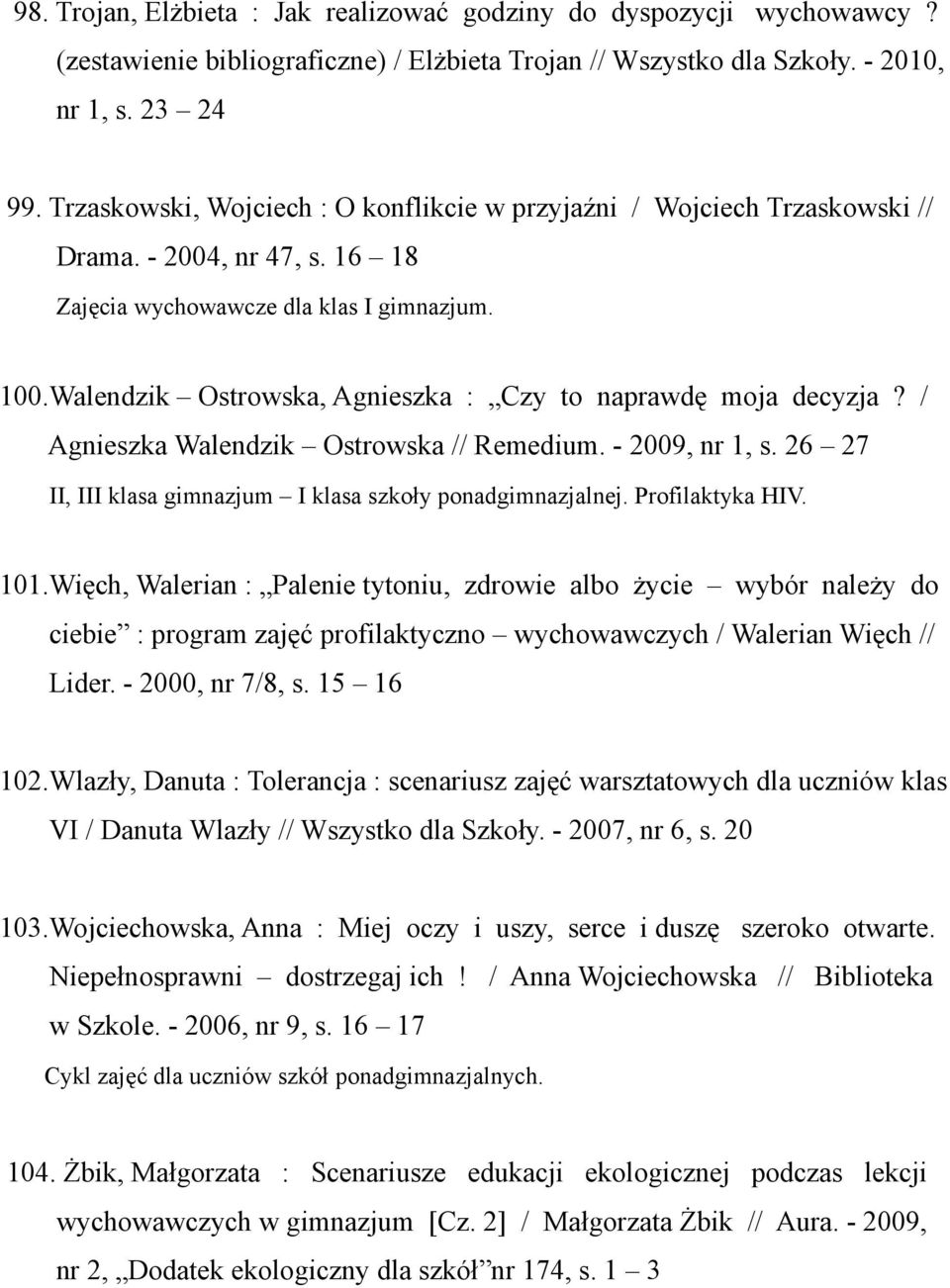 Walendzik Ostrowska, Agnieszka : Czy to naprawdę moja decyzja? / Agnieszka Walendzik Ostrowska // Remedium. - 2009, nr 1, s. 26 27 II, III klasa gimnazjum I klasa szkoły ponadgimnazjalnej.